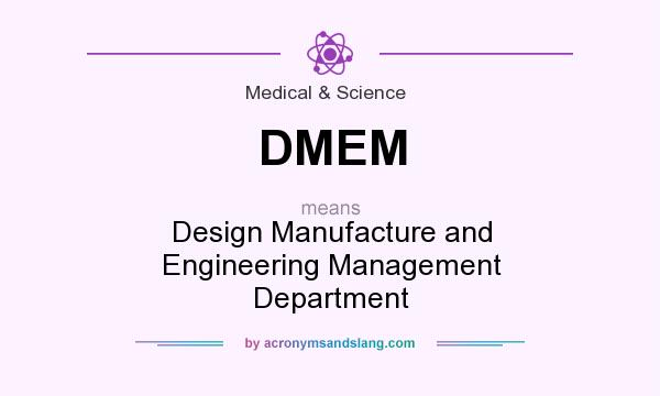 What does DMEM mean? It stands for Design Manufacture and Engineering Management Department