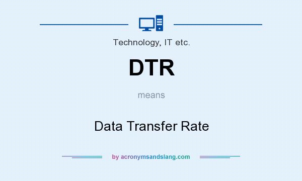 What does DTR mean? It stands for Data Transfer Rate
