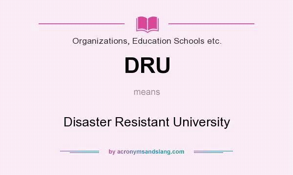 What does DRU mean? It stands for Disaster Resistant University