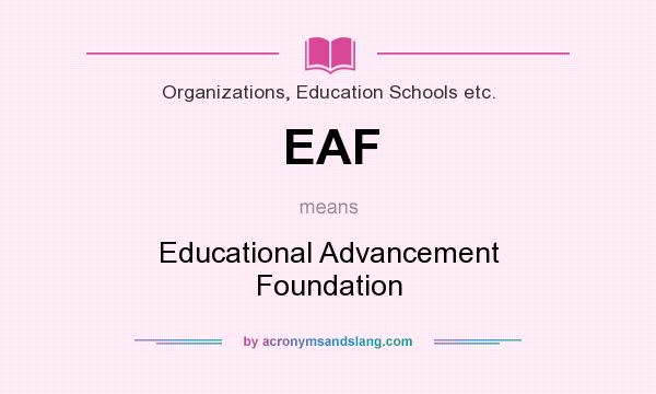 What does EAF mean? It stands for Educational Advancement Foundation