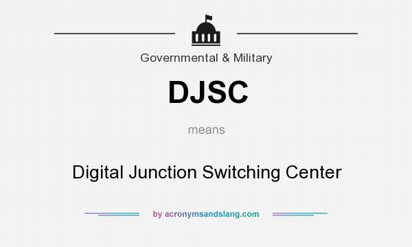 What does DJSC mean? It stands for Digital Junction Switching Center
