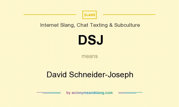 What does DSJ mean? It stands for David Schneider-Joseph