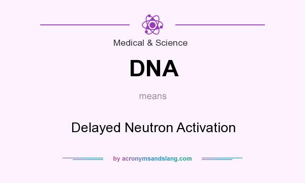 What does DNA mean? It stands for Delayed Neutron Activation