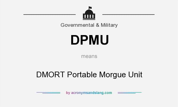 What does DPMU mean? It stands for DMORT Portable Morgue Unit