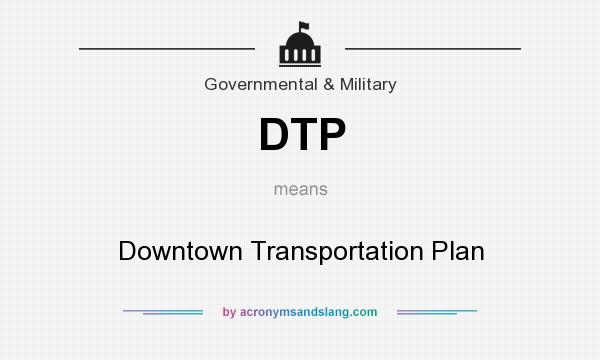 What does DTP mean? It stands for Downtown Transportation Plan