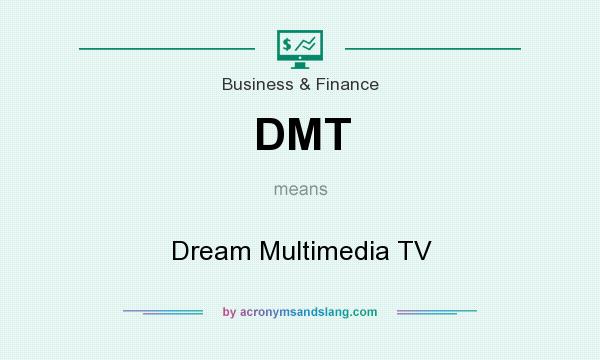 What does DMT mean? It stands for Dream Multimedia TV