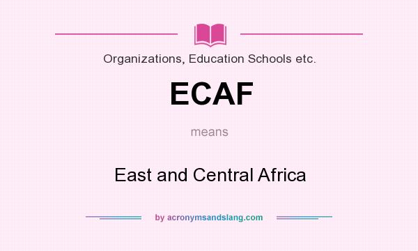 What does ECAF mean? It stands for East and Central Africa