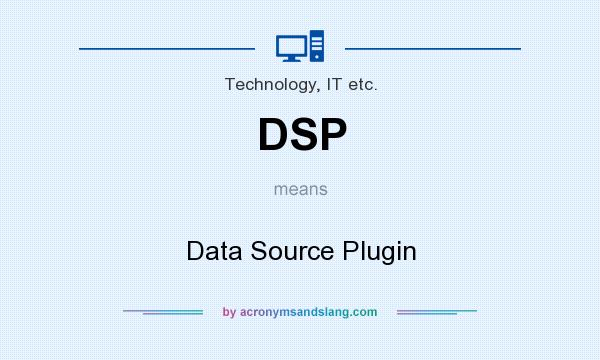 What does DSP mean? It stands for Data Source Plugin