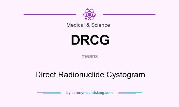 What does DRCG mean? It stands for Direct Radionuclide Cystogram