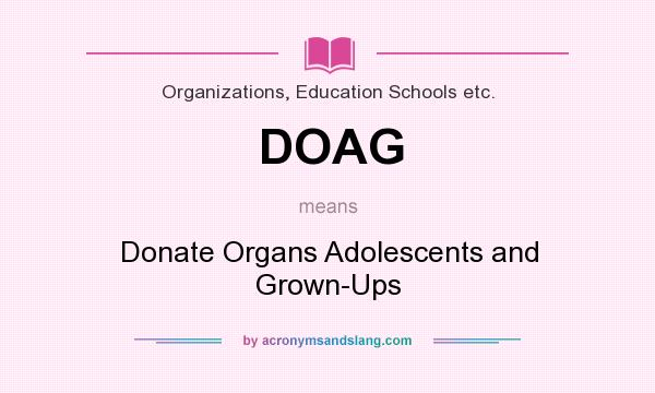 What does DOAG mean? It stands for Donate Organs Adolescents and Grown-Ups