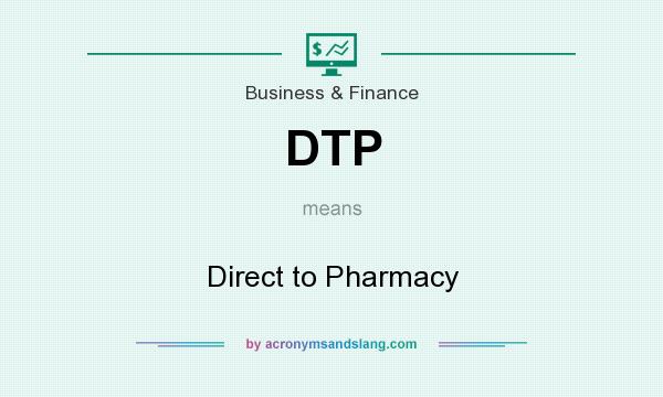 What does DTP mean? It stands for Direct to Pharmacy