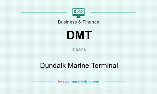 What does DMT mean? It stands for Dundalk Marine Terminal