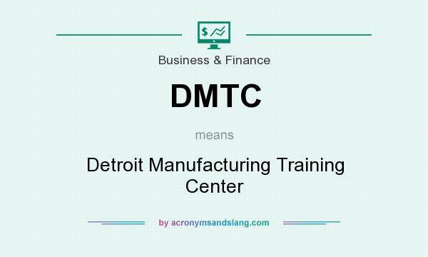 What does DMTC mean? It stands for Detroit Manufacturing Training Center