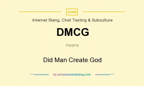 What does DMCG mean? It stands for Did Man Create God
