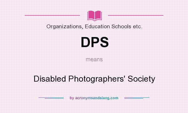 What does DPS mean? It stands for Disabled Photographers` Society