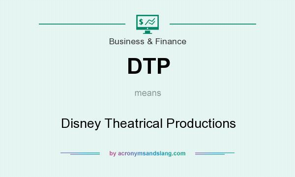 What does DTP mean? It stands for Disney Theatrical Productions