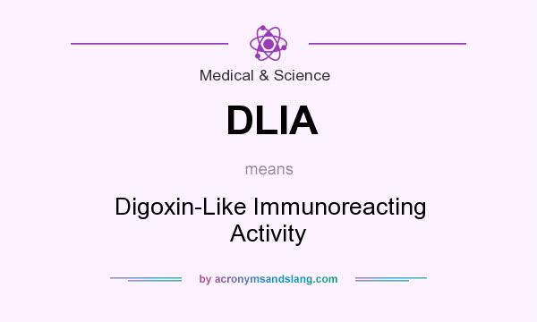 What does DLIA mean? It stands for Digoxin-Like Immunoreacting Activity