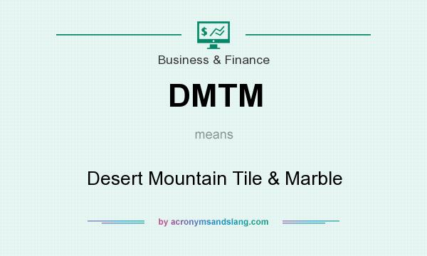 What does DMTM mean? It stands for Desert Mountain Tile & Marble