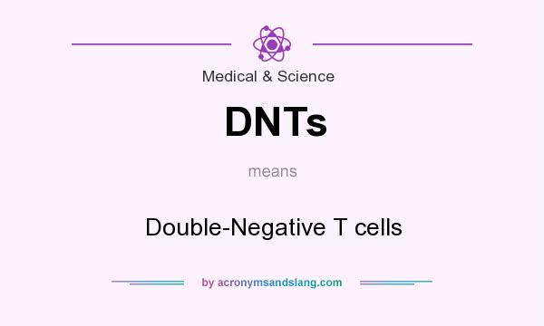 What does DNTs mean? It stands for Double-Negative T cells