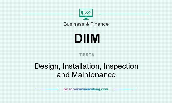 What does DIIM mean? It stands for Design, Installation, Inspection and Maintenance