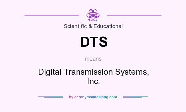 What does DTS mean? It stands for Digital Transmission Systems, Inc.