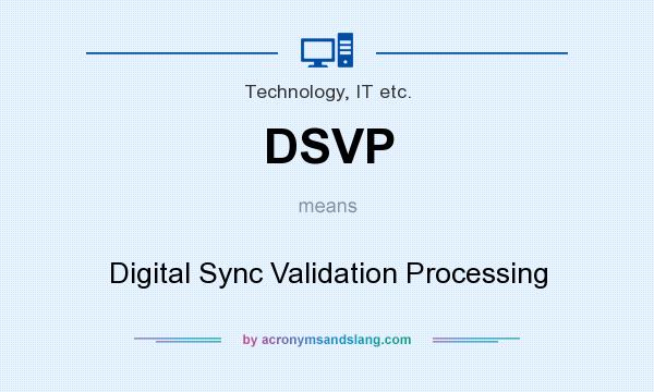 What does DSVP mean? It stands for Digital Sync Validation Processing