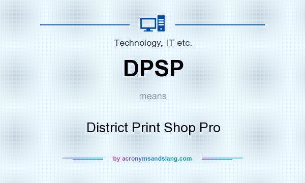 What does DPSP mean? It stands for District Print Shop Pro