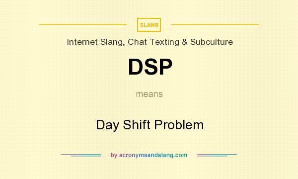 What does DSP mean? It stands for Day Shift Problem