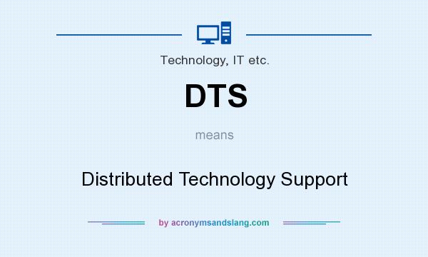What does DTS mean? It stands for Distributed Technology Support
