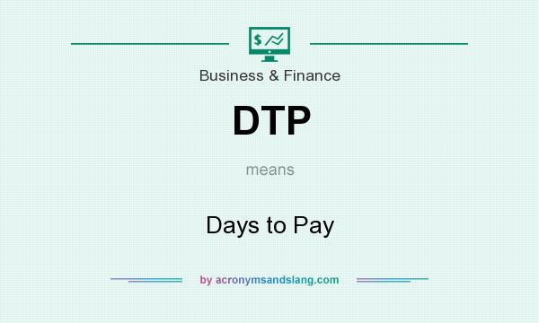 What does DTP mean? It stands for Days to Pay