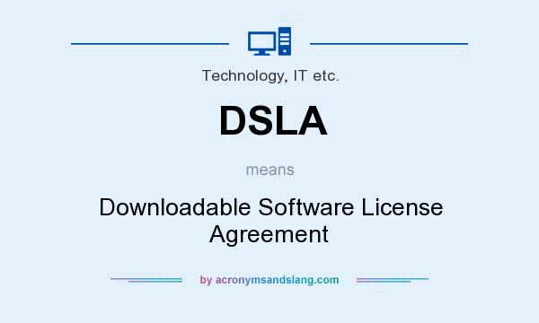 What does DSLA mean? It stands for Downloadable Software License Agreement