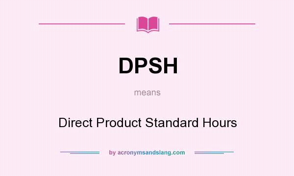 What does DPSH mean? It stands for Direct Product Standard Hours