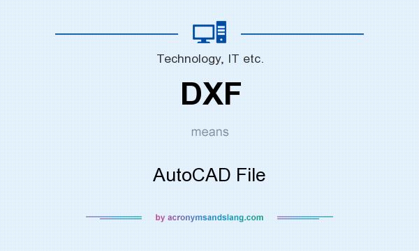 What does DXF mean? It stands for AutoCAD File