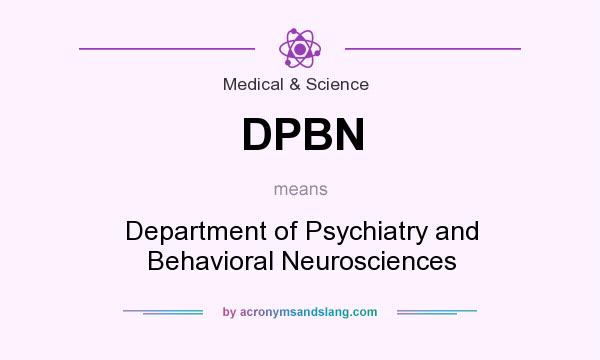 What does DPBN mean? It stands for Department of Psychiatry and Behavioral Neurosciences