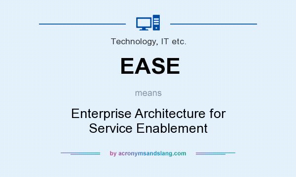 What does EASE mean? It stands for Enterprise Architecture for Service Enablement