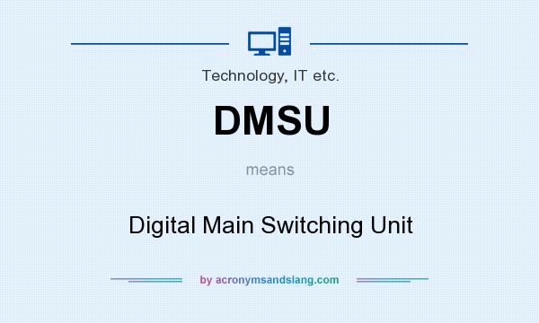 What does DMSU mean? It stands for Digital Main Switching Unit