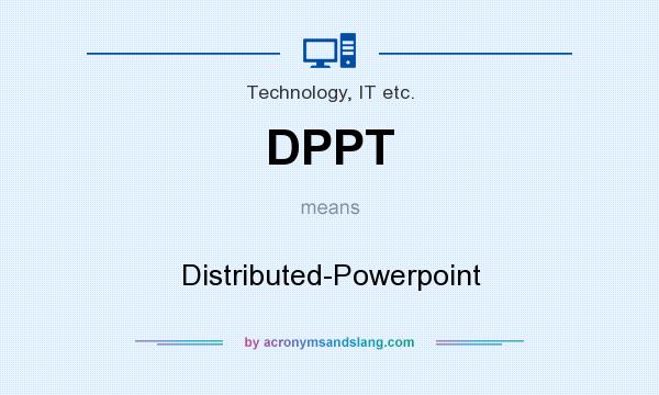 What does DPPT mean? It stands for Distributed-Powerpoint