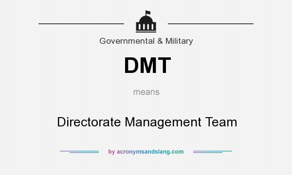 What does DMT mean? It stands for Directorate Management Team