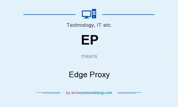 What does EP mean? It stands for Edge Proxy