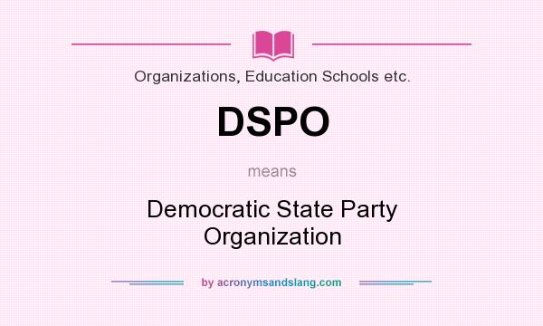 What does DSPO mean? It stands for Democratic State Party Organization