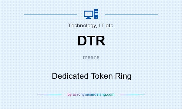What does DTR mean? It stands for Dedicated Token Ring