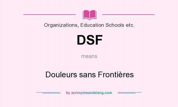 What does DSF mean? It stands for Douleurs sans Frontières