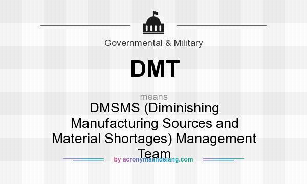 What does DMT mean? It stands for DMSMS (Diminishing Manufacturing Sources and Material Shortages) Management Team