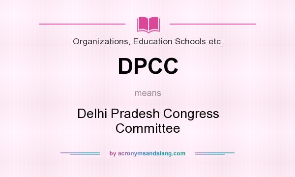 What does DPCC mean? It stands for Delhi Pradesh Congress Committee