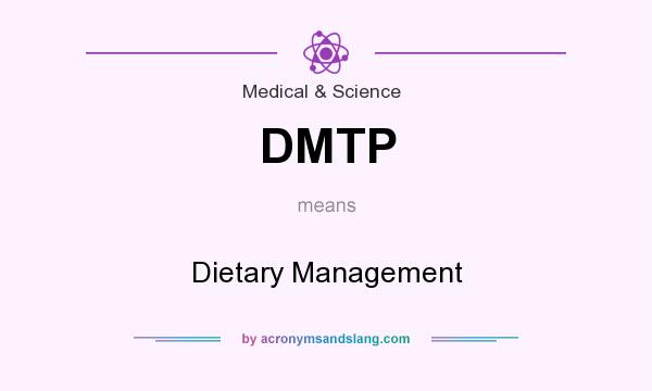 What does DMTP mean? It stands for Dietary Management
