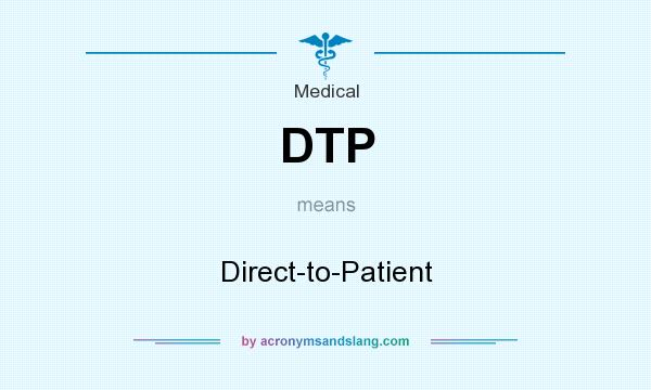 What does DTP mean? It stands for Direct-to-Patient