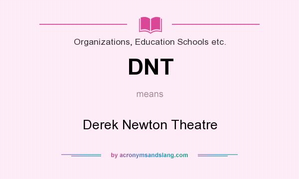What does DNT mean? It stands for Derek Newton Theatre