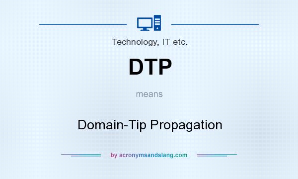 What does DTP mean? It stands for Domain-Tip Propagation