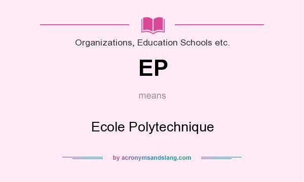 What does EP mean? It stands for Ecole Polytechnique