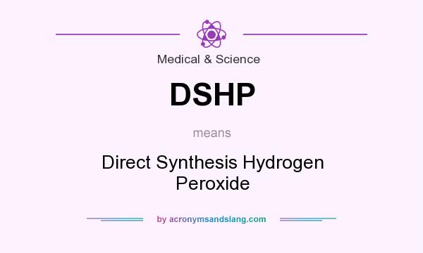 What does DSHP mean? It stands for Direct Synthesis Hydrogen Peroxide